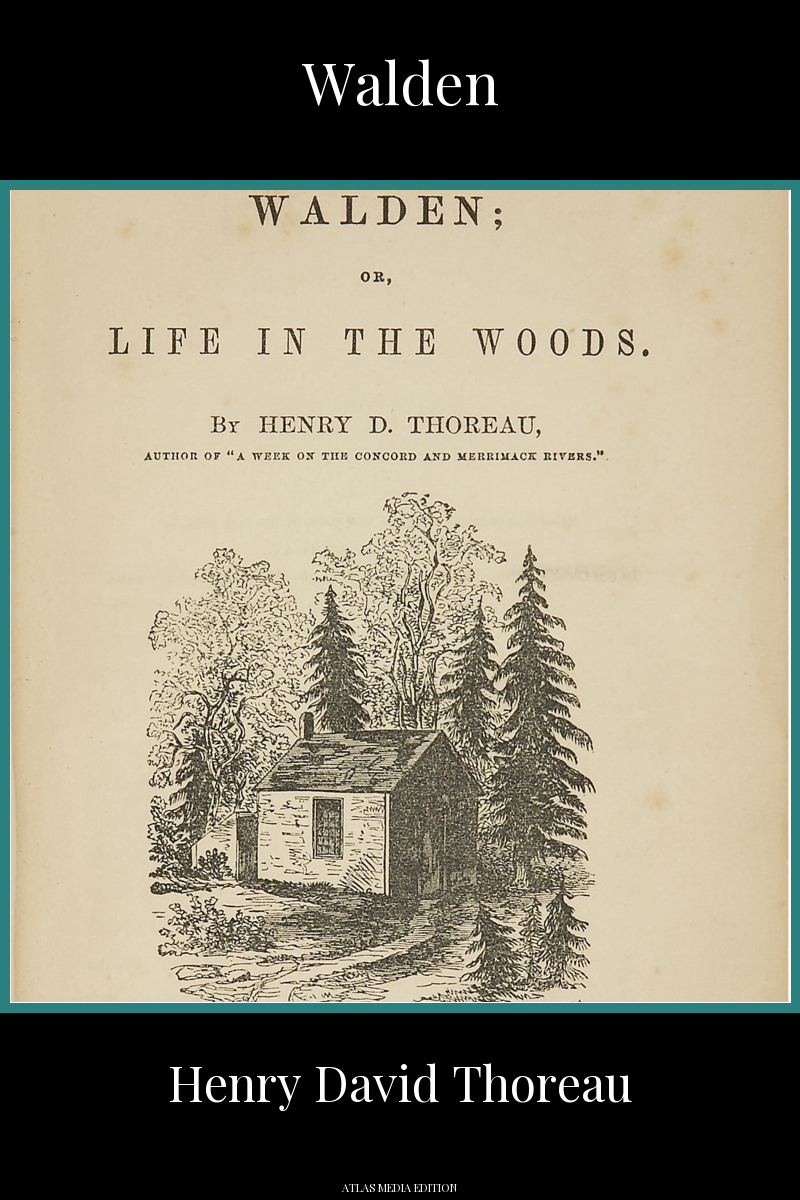 Walden, Atlas Media edition: the title page of the 1854 first edition, reading "Walden; or, Life in the Woods, by Henry D. Thoreau", above an engraving of Thoreau's small cabin among tall pine trees.